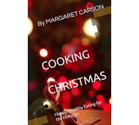 COOKING CHRISTMAS: Happy, Healthy Eating for the Holidays