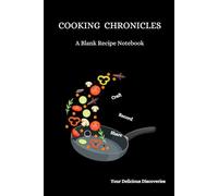 Cooking Chronicles: A Blank Recipe Notebook Craft, Record, and Share Your Delicious Discoveries