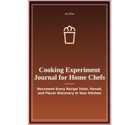 Cooking Experiment Journal for Home Chefs: Document Every Recipe Twist Result and Flavor Discovery in Your Kitchen