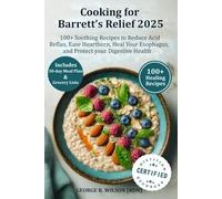Cooking for Barrett's Relief 2025: 100+ Soothing Recipes to Reduce Acid Reflux, Ease Heartburn, Heal Your Esophagus, and Protect Your Digestive Health