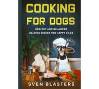 Cooking for Dogs: Healthy and Balanced Salmon Dishes for Happy Dogs