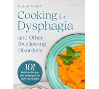 Cooking for Dysphagia and Other Swallowing Disorders: 101 Delicious Recipes and Techniques for Safe, Easy Eating