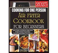 Cooking for One Person: Air fryer Cookbook for beginners 2025: Quick, Simple, and Delicious Single-Serve Budget-Friendly Crispy Recipes: Portioned Meals Ready in 10-20 Minutes. Bonus Inside.