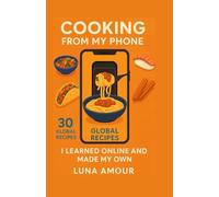 Cooking From My Phone: 30 Global Recipes I learned Online And Made My Own