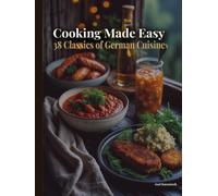 Cooking Made Easy: 38 Classics of German Cuisine