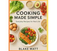 COOKING MADE SIMPLE: Fast, Fresh, and Flavorful Recipes for Every Home Cook (A Cookbook)