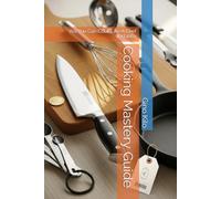 Cooking Mastery Guide: Yes You Can Cook Like A Chef Instantly