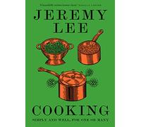 Cooking: Simply and Well, for One or Many by Jeremy Lee
