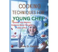 Cooking Techniques For Young Chef: Master the Basics, Explore New Flavors, Like a Pro