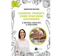 Cooking therapy, come star bene cucinando. Il metodo, i risultati, il ricettario