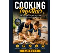 Cooking Together: A Dad's Guide to Teaching Kids Kitchen Skills, Building Confidence, and Making Memories