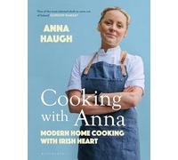 Cooking with Anna: Modern home cooking with Irish heart by Haugh, Anna