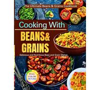 Cooking With Beans & Grains: The Ultimate Beans & Grains Cookbook,Delicious and Nutritious Bean and Grain Dishes!