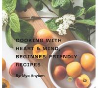 COOKING WITH HEART & MIND: BEGINNER-FRIENDLY RECIPES
