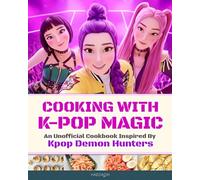 Cooking with K-Pop Magic: An Unofficial Cookbook Inspired by Kpop Demon Hunters