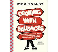 Cooking With Sausages: Delicious Things to Make With Everything from Chipolatas to Chorizo