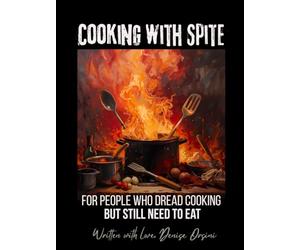 Cooking with Spite: For People Who Dread Cooking But Still Need to Eat