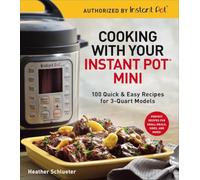 Cooking with your Instant Pot Mini: 100 Quick & Easy Recipes for 3-Quart Models: 100 Quick & Easy Recipes for 3-Quart Models - A Cookbook