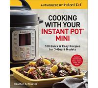 Cooking with your Instant Pot Mini: 100 Quick & Easy Recipes for 3-Quart Models: 100 Quick & Easy Recipes for 3-Quart Models - A Cookbook