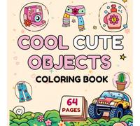 Cool Cute Objects Coloring Book: 64 Pages of Adorable Everyday Objects, Fun Designs and Easy Coloring for Relaxation, Creativity and Stress Relief
