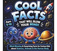 Cool Facts That Will Blow Your Mind!: Mind-Blowing & Surprising Facts for Curious Kids about Science, Animals & the Human Body