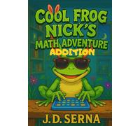 Cool Frog Nick’s Math Adventure (Addition): Where Numbers Leap, Giggles Echo, And Learning Feels Like Play!