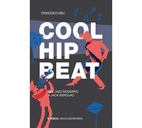 Cool, hip, beat. Dal jazz moderno a Jack Kerouac