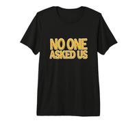 Cool No One Asked Us Dichiarazione Maglietta Premium