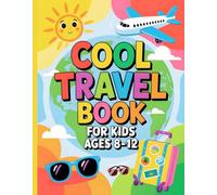 Cool Travel Book for Kids Ages 8-12: Your Personal Space to Track Trips, Try New Things & Have Fun
