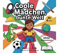 Coole Mädchen, bunte Welt: Ein Malbuch ohne Prinzessinen für Mädchen ab 6 Jahre