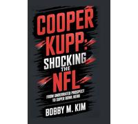 COOPER KUPP: SHOCKING THE NFL: From Underrated Prospect to Super Bowl Hero