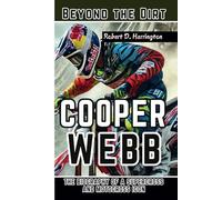COOPER WEBB: Beyond the Dirt - The Biography of a Supercross and Motocross Icon