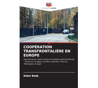 COOPÉRATION TRANSFRONTALIÈRE EN EUROPE: Gouvernance, instruments et pratiques administratives - Étude sur la région du Rhin supérieur (France, Allemagne, Suisse)
