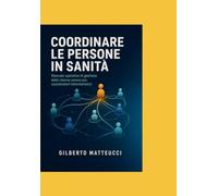 Coordinare le persone in sanità: Manuale operativo di gestione delle risorse umane per coordinatori infermieristici