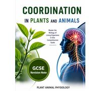 Coordination in Plants and Animals GCSE Revision Notes - Plant & Animal Physiology in One Guide: Complete GCSE Revision Notes - Plant & Animal ... One Guide Coordination in Plants and Animals