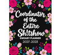 Coordinator Of The Entire Sh!tshow Sweary Planner 2027-2028: Funny Monthly Organizer and Calendar with Swear Word, Inspirational Cuss Words, Shopping and Brain Dump Edition for Tired Ass Women
