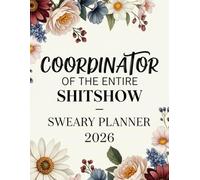 Coordinator Of The Entire Shitshow Sweary Planner 2026: A large annual calendar, monthly organizer, and lined white paper for writing; a fun gift for adults, men, grandparents, and tired women.