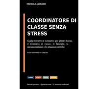 COORDINATORE DI CLASSE SENZA STRESS: Guida operativa e normativa per gestire l’anno, il Consiglio di classe, le famiglie, la documentazione e le situazioni critiche