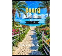 Coorg Travel Guide 2025: Coorg Unveiled: A Complete Guide to Nature, Culture, and Adventure in the Scotland of India"