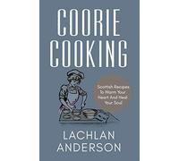 Coorie Cooking: Scottish Recipes To Warm Your Heart And Heal Your Soul