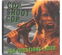 Cop Shoot Cop - Ask Questions Later