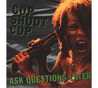 Cop Shoot Cop - Ask Questions Later