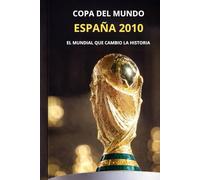 COPA DEL MUNDO -- ESPAÑA 2010: EL MUNDIAL QUE CAMBIÓ LA HISTORIA