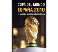 COPA DEL MUNDO -- ESPAÑA 2010: EL MUNDIAL QUE CAMBIÓ LA HISTORIA