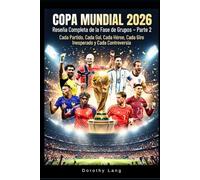 Copa Mundial 2026 : Reseña Completa de la Fase de Grupos - Parte 2: Cada Partido, Cada Gol, Cada Héroe, Cada Giro Inesperado y Cada Controversia