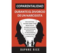 COPARENTALIDAD DURANTE EL DIVORCIO DE UN NARCISISTA: UNA GUÍA PARA MUJERES SOBRE CÓMO REDACTAR UN ACUERDO INTEGRAL DE COPATERNIDAD, REFORMULAR TU PENSAMIENTO Y EVITAR ALTOS CONFLICTOS