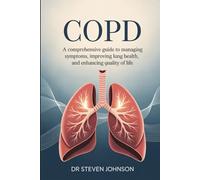 COPD: A Comprehensive Guide to Managing Symptoms, Improving Lung Health, and Enhancing Quality of Life