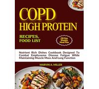 COPD HIGH PROTEIN RECIPES, FOOD LIST (30 Day Weekly Meal Plan: Nutrient Rich Dishes Cookbook Designed To Combat Emphysema Disease Fatigue While Maintaining Muscle Mass And Lung Function