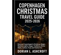 Copenhagen Christmas Travel Guide 2025-2026: Discover Copenhagen’s Christmas Magic: Markets, Lights, Hygge, Traditions, Winter Walks, Culture, Food, and Festive Fun