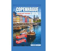 COPENHAGUE GUIDE DE VOYAGE 2026: Une immersion au cœur du design nordique, de la vie côtière, de la culture culinaire, du hygge, des quartiers locaux, ... cachés et du style scandinave intemporel